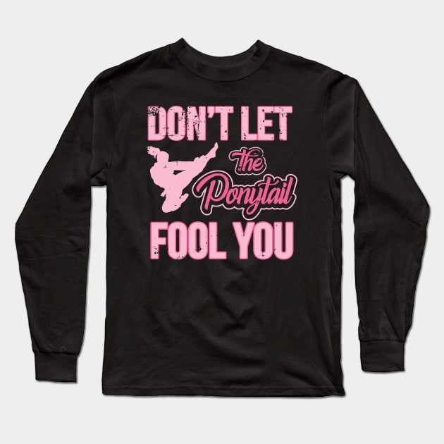 Don't Let The Ponytail Fool You Karate Martial Arts Long Sleeve T-Shirt by pho702